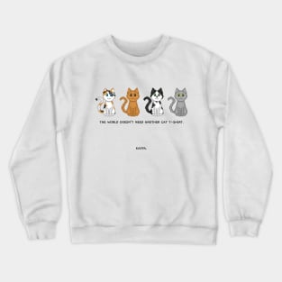 The world doesn't need another cat t-shirt Crewneck Sweatshirt